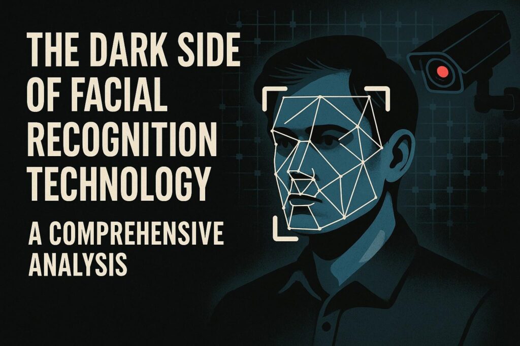 The Dark Side of Facial Recognition Technology A Comprehensive Analysis