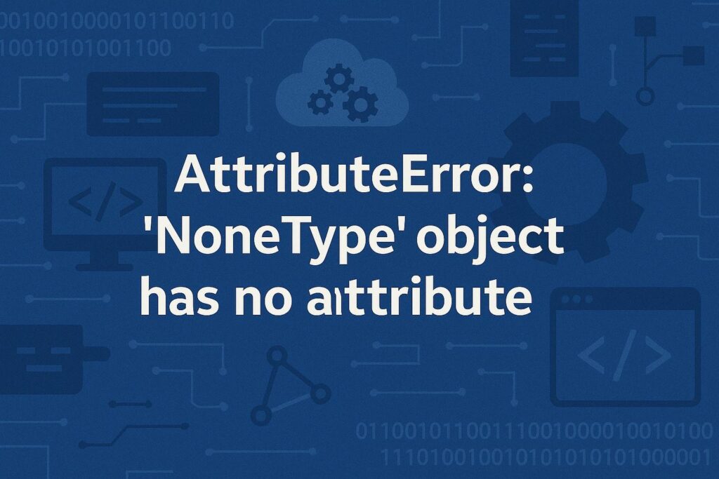 What Does “AttributeError 'NoneType' object has no attribute” Mean in Python
