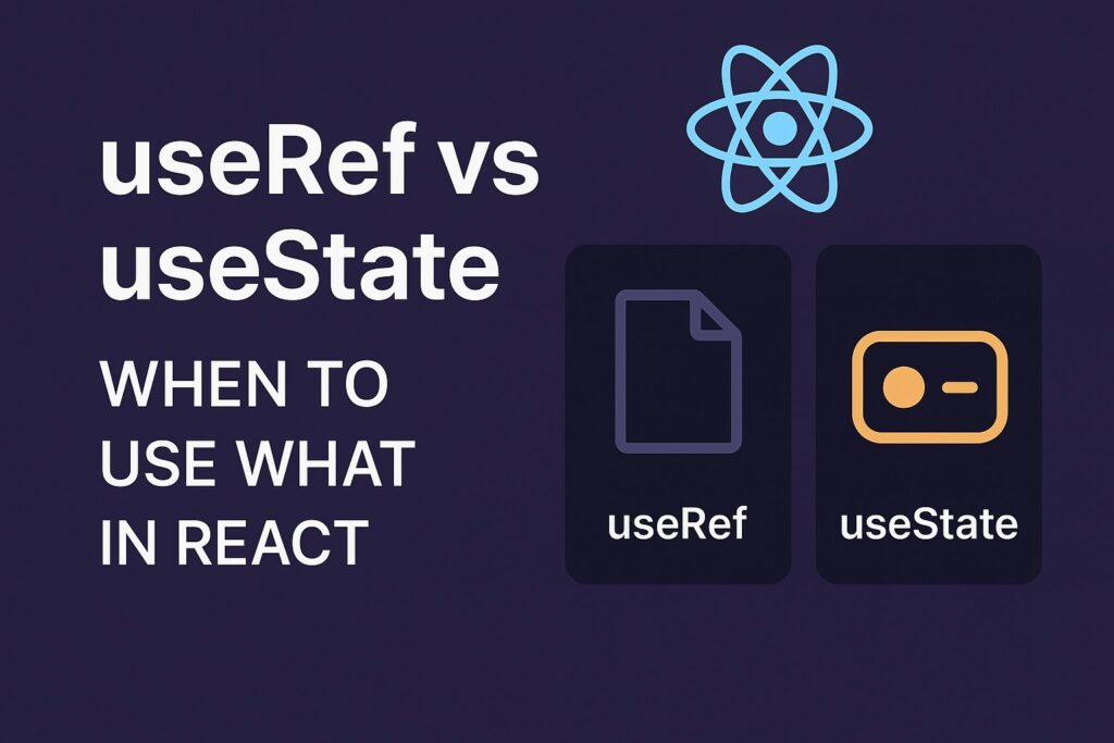 useRef vs useState – When to Use What in React